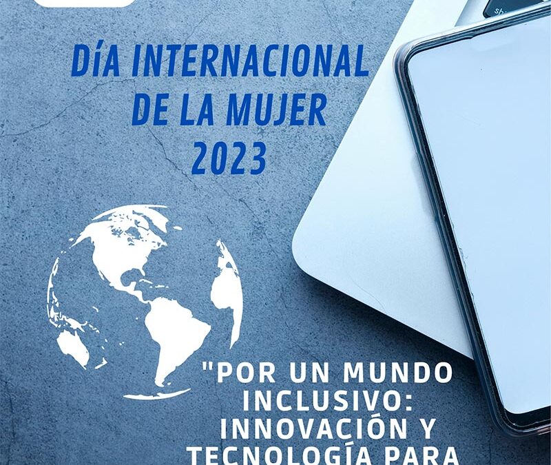 8 de Marzo. Por un mundo inclusivo: innovación y tecnología para la igualdad de género
